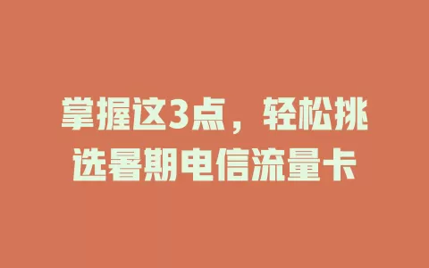 掌握这3点，轻松挑选暑期电信流量卡