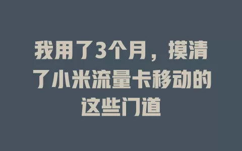 我用了3个月，摸清了小米流量卡移动的这些门道