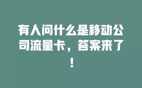 有人问什么是移动公司流量卡，答案来了！
