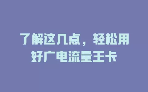 了解这几点，轻松用好广电流量王卡