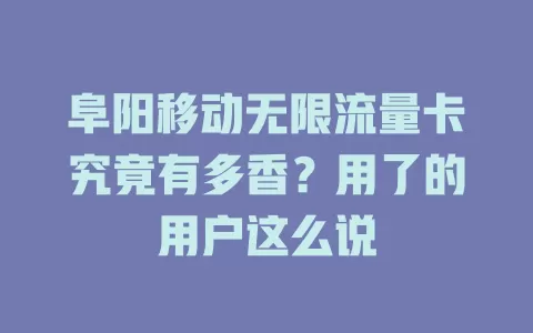阜阳移动无限流量卡究竟有多香？用了的用户这么说