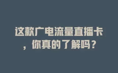 这款广电流量直播卡，你真的了解吗？