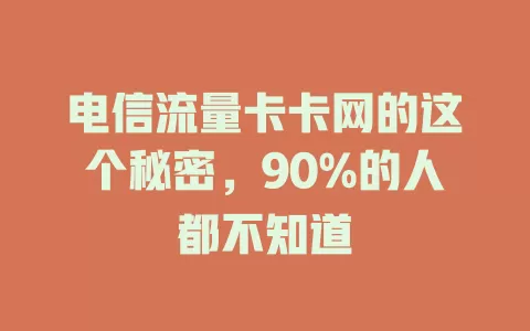 电信流量卡卡网的这个秘密，90%的人都不知道