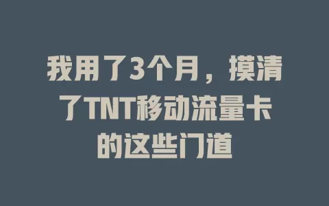 我用了3个月，摸清了TNT移动流量卡的这些门道