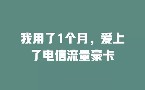 我用了1个月，爱上了电信流量豪卡