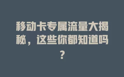 移动卡专属流量大揭秘，这些你都知道吗？