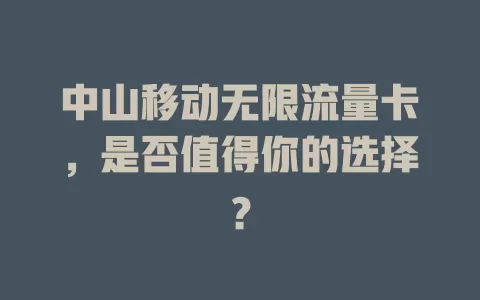 中山移动无限流量卡，是否值得你的选择？