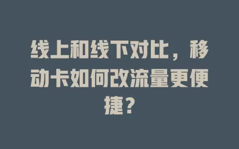 线上和线下对比，移动卡如何改流量更便捷？