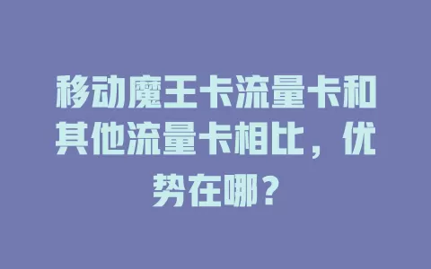 移动魔王卡流量卡和其他流量卡相比，优势在哪？