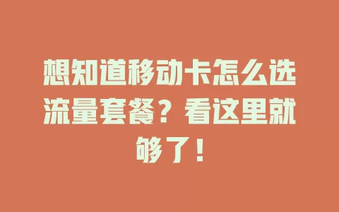想知道移动卡怎么选流量套餐？看这里就够了！