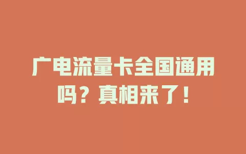 广电流量卡全国通用吗？真相来了！