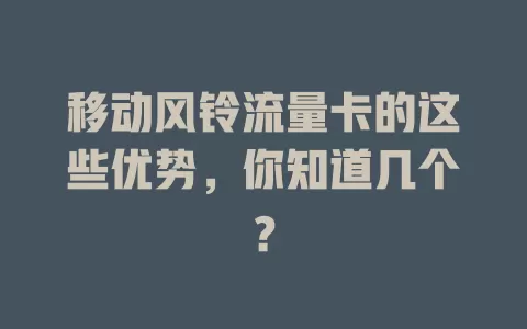 移动风铃流量卡的这些优势，你知道几个？