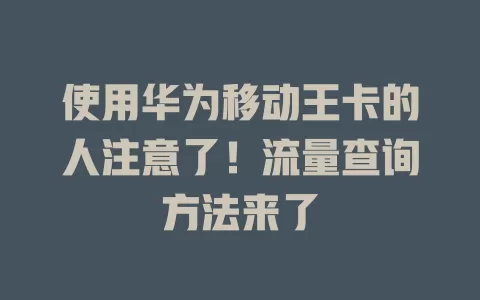 使用华为移动王卡的人注意了！流量查询方法来了