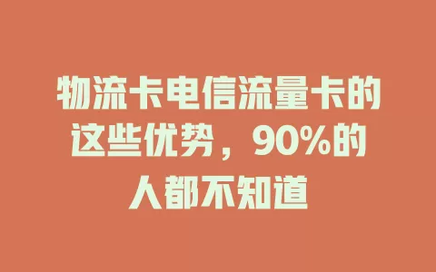物流卡电信流量卡的这些优势，90%的人都不知道