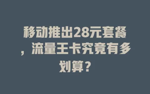 移动推出28元套餐，流量王卡究竟有多划算？