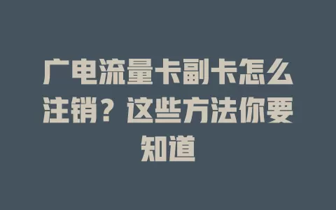 广电流量卡副卡怎么注销？这些方法你要知道