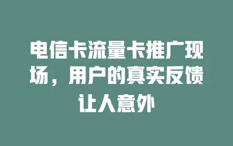 电信卡流量卡推广现场，用户的真实反馈让人意外