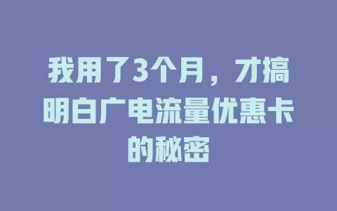 我用了3个月，才搞明白广电流量优惠卡的秘密