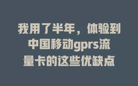 我用了半年，体验到中国移动gprs流量卡的这些优缺点