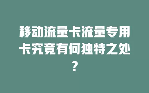 移动流量卡流量专用卡究竟有何独特之处？