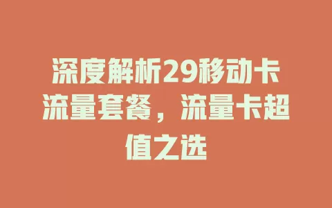 深度解析29移动卡流量套餐，流量卡超值之选
