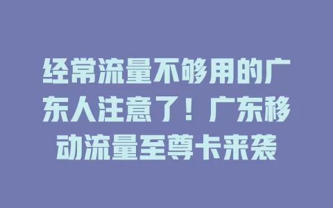 经常流量不够用的广东人注意了！广东移动流量至尊卡来袭