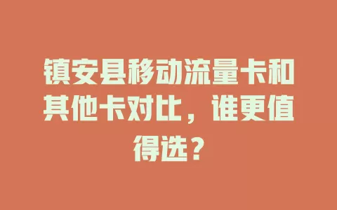 镇安县移动流量卡和其他卡对比，谁更值得选？