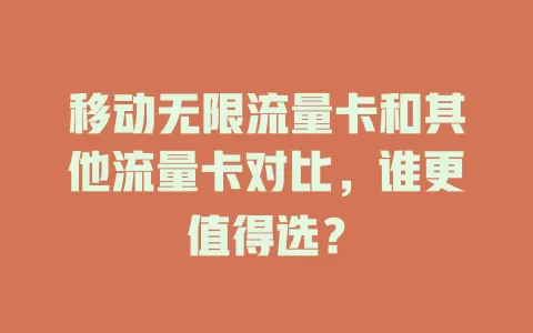 移动无限流量卡和其他流量卡对比，谁更值得选？