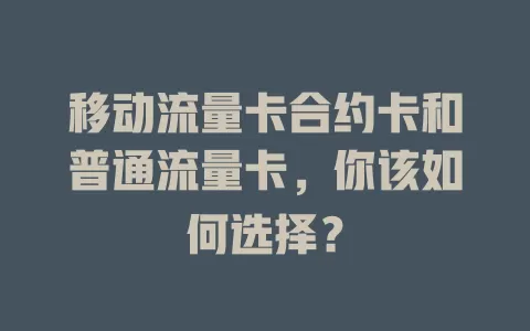 移动流量卡合约卡和普通流量卡，你该如何选择？