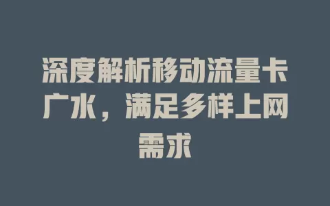 深度解析移动流量卡广水，满足多样上网需求