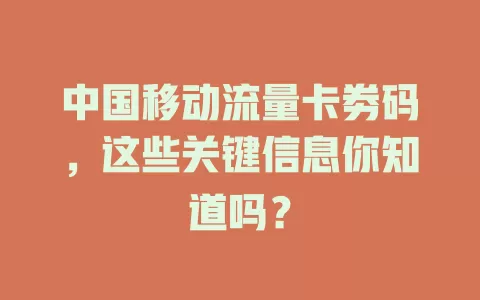 中国移动流量卡劵码，这些关键信息你知道吗？
