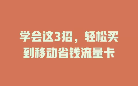 学会这3招，轻松买到移动省钱流量卡