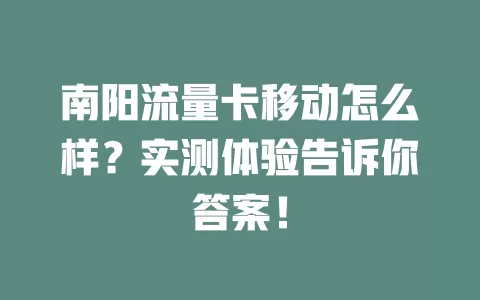 南阳流量卡移动怎么样？实测体验告诉你答案！