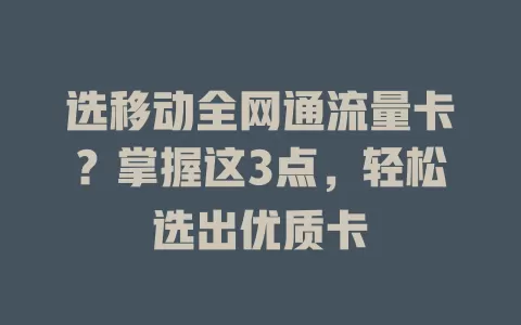 选移动全网通流量卡？掌握这3点，轻松选出优质卡