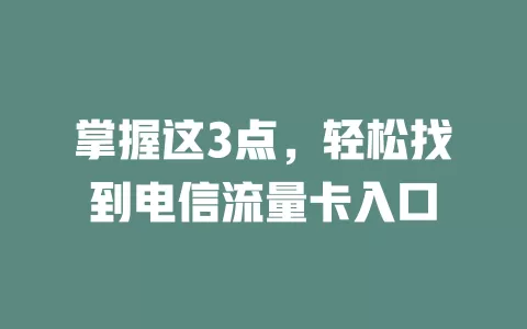 掌握这3点，轻松找到电信流量卡入口