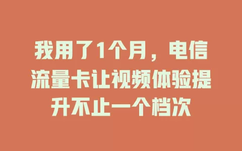 我用了1个月，电信流量卡让视频体验提升不止一个档次