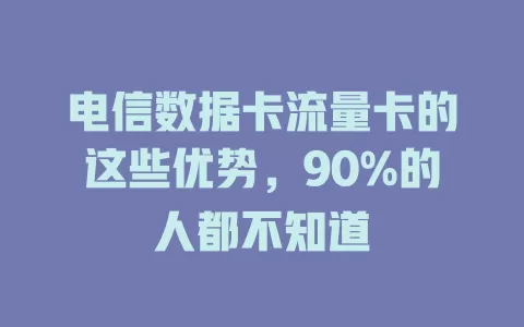 电信数据卡流量卡的这些优势，90%的人都不知道