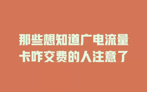 那些想知道广电流量卡咋交费的人注意了