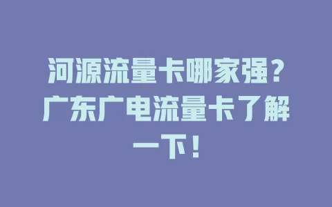 河源流量卡哪家强？广东广电流量卡了解一下！