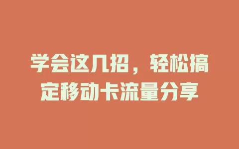 学会这几招，轻松搞定移动卡流量分享