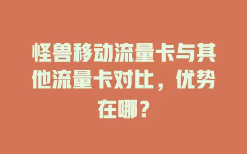 怪兽移动流量卡与其他流量卡对比，优势在哪？