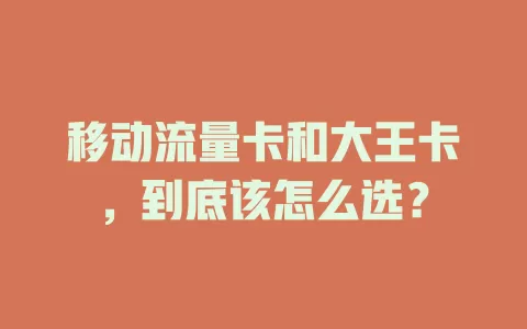 移动流量卡和大王卡，到底该怎么选？