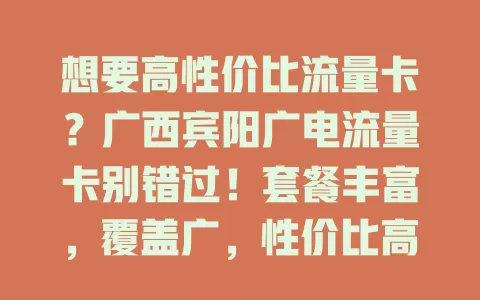 想要高性价比流量卡？广西宾阳广电流量卡别错过！套餐丰富，覆盖广，性价比高，追剧办公都不愁，给你超棒网络体验