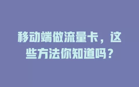 移动端做流量卡，这些方法你知道吗？