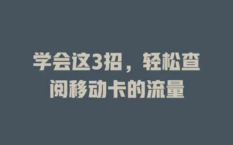 学会这3招，轻松查阅移动卡的流量