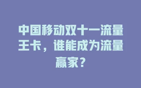 中国移动双十一流量王卡，谁能成为流量赢家？