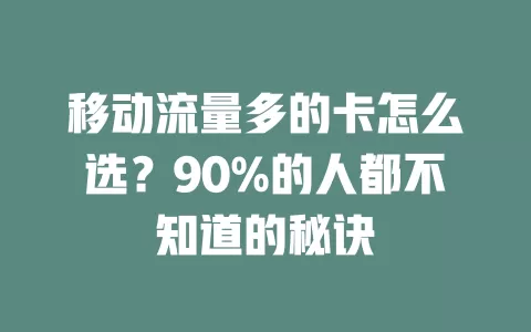 移动流量多的卡怎么选？90%的人都不知道的秘诀