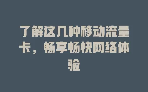 了解这几种移动流量卡，畅享畅快网络体验