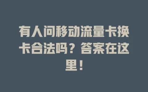 有人问移动流量卡换卡合法吗？答案在这里！