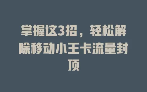 掌握这3招，轻松解除移动小王卡流量封顶